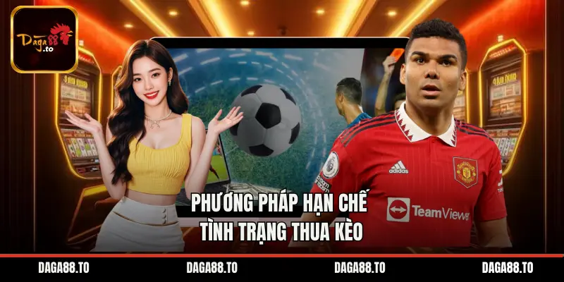 Phương pháp hạn chế tình trạng thua kèo