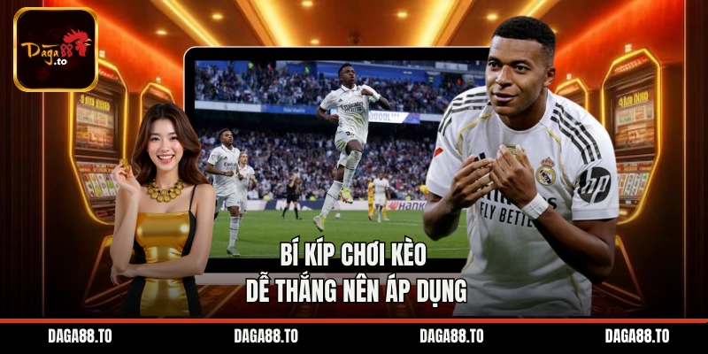 Bí kíp chơi kèo dễ thắng nên áp dụng