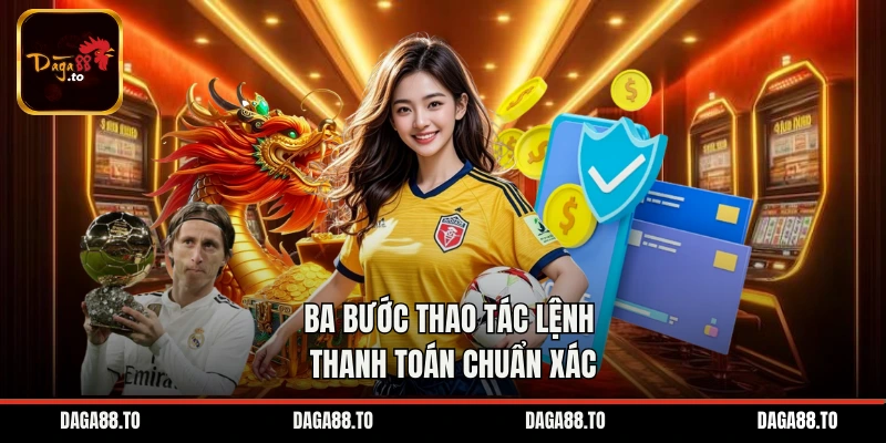 Ba bước thao tác lệnh thanh toán chuẩn xác