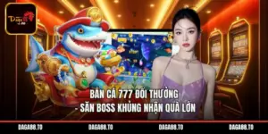 Bắn Cá 777 Đổi Thưởng - Săn Boss Khủng Nhận Quà Lớn