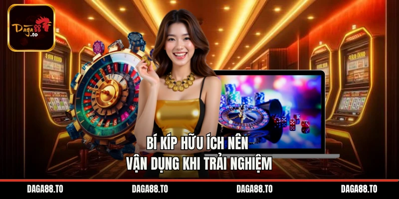 Bí kíp hữu ích nên vận dụng khi trải nghiệm