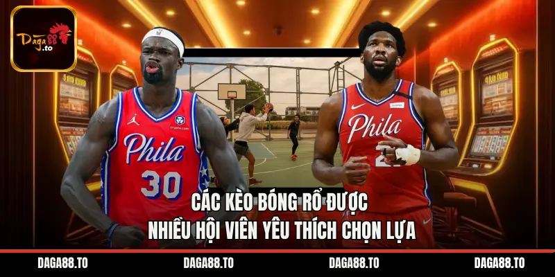 Các kèo bóng rổ được nhiều hội viên yêu thích chọn lựa