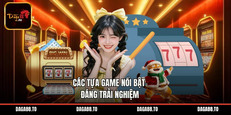 Các tựa game nổi bật đáng trải nghiệm