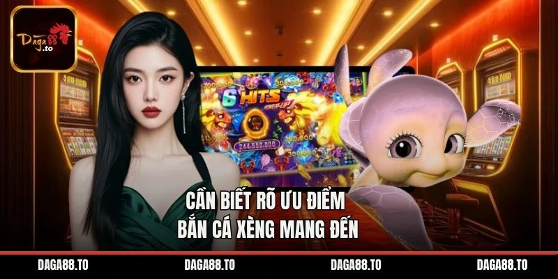 Cần biết rõ ưu điểm bắn cá Xèng mang đến