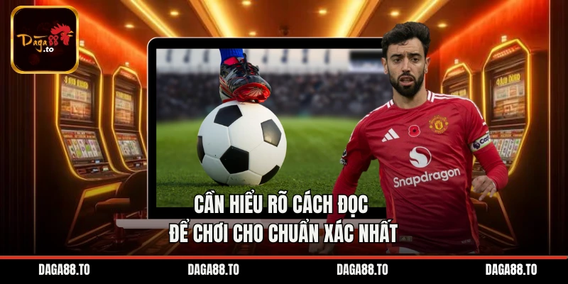 Cần hiểu rõ cách đọc để chơi cho chuẩn xác nhất