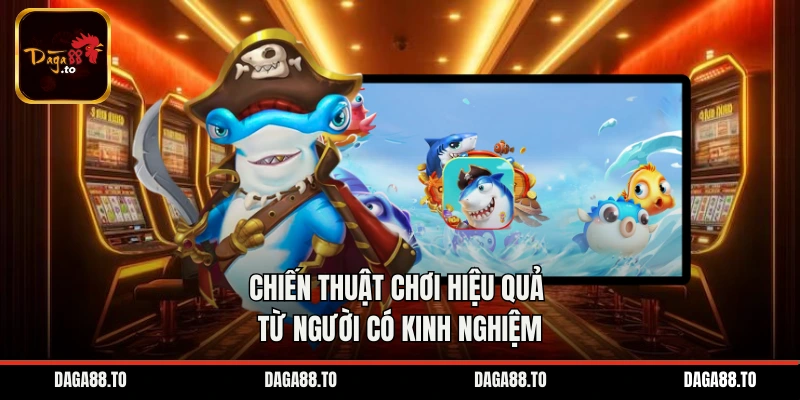Chiến thuật chơi hiệu quả từ người có kinh nghiệm
