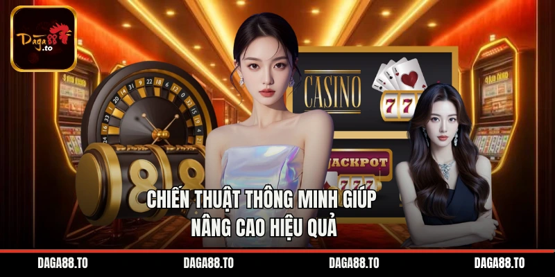 Chiến thuật thông minh giúp nâng cao hiệu quả