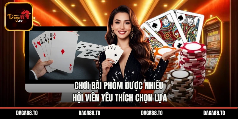 Chơi bài Phỏm được nhiều hội viên yêu thích chọn lựa