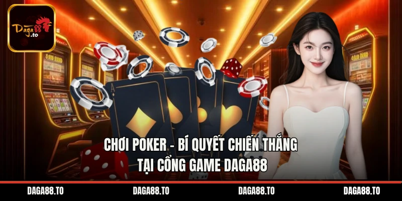 Chơi Poker - Bí Quyết Chiến Thắng Tại Cổng Game Daga88