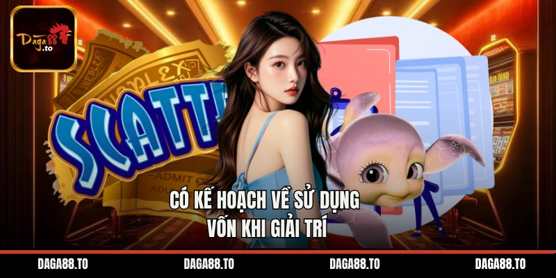 Có kế hoạch về sử dụng vốn khi giải trí