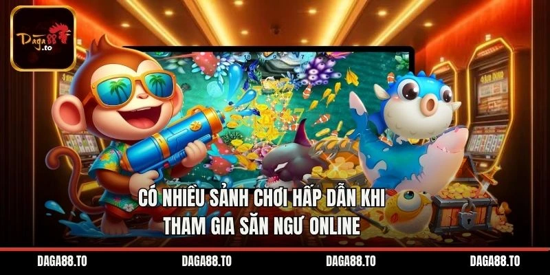 Có nhiều sảnh chơi hấp dẫn khi tham gia săn ngư online