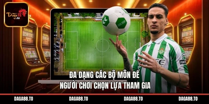 Đa dạng các bộ môn để người chơi chọn lựa tham gia