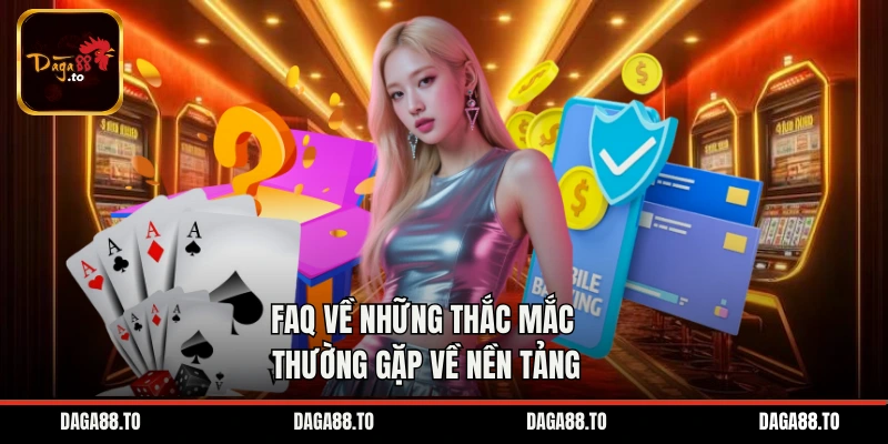 FAQ về những thắc mắc thường gặp về nền tảng
