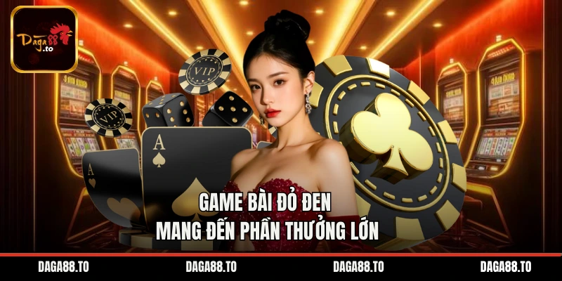 Game bài đỏ đen mang đến phần thưởng lớn