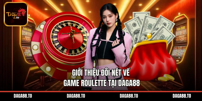 Giới thiệu đôi nét về game roulette tại Daga88