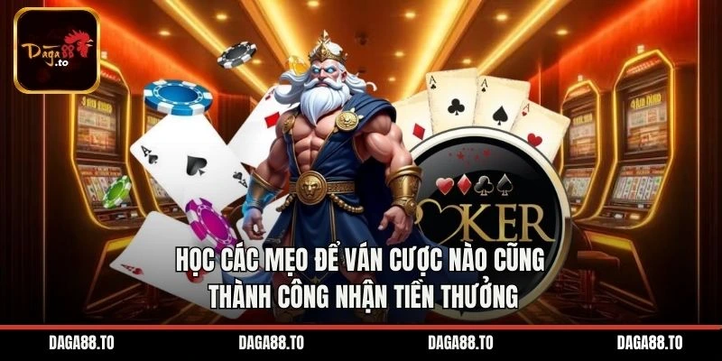 Học các mẹo để ván cược nào cũng thành công nhận tiền thưởng