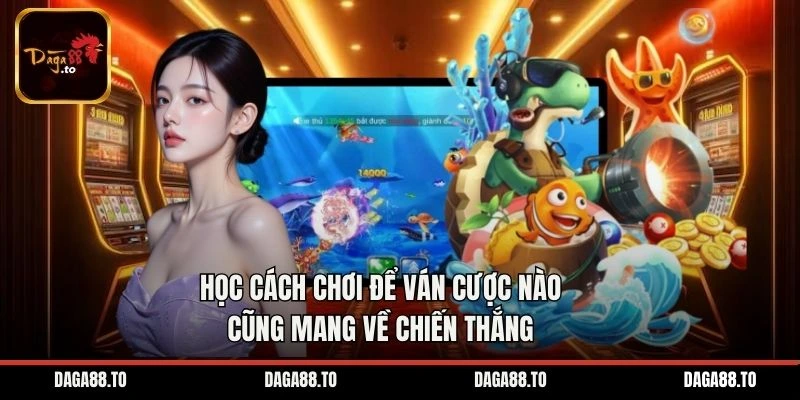 Học cách chơi để ván cược nào cũng mang về chiến thắng