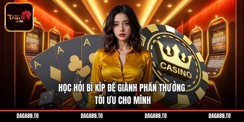 Học hỏi bí kíp để giành phần thưởng tối ưu cho mình