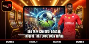Kèo Trên Kèo Dưới Daga88: Bí Quyết Đặt Cược Luôn Thắng