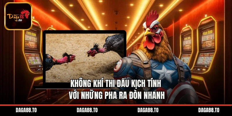 Không khí thi đấu kịch tính với những pha ra đòn nhanh