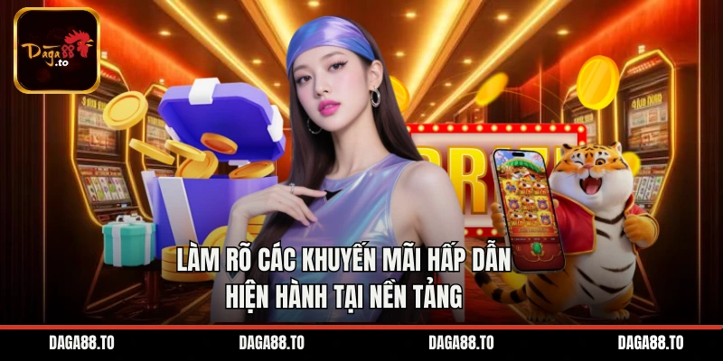 Làm rõ các khuyến mãi hấp dẫn hiện hành tại nền tảng