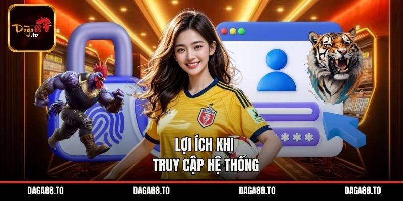 Lợi ích khi truy cập hệ thống