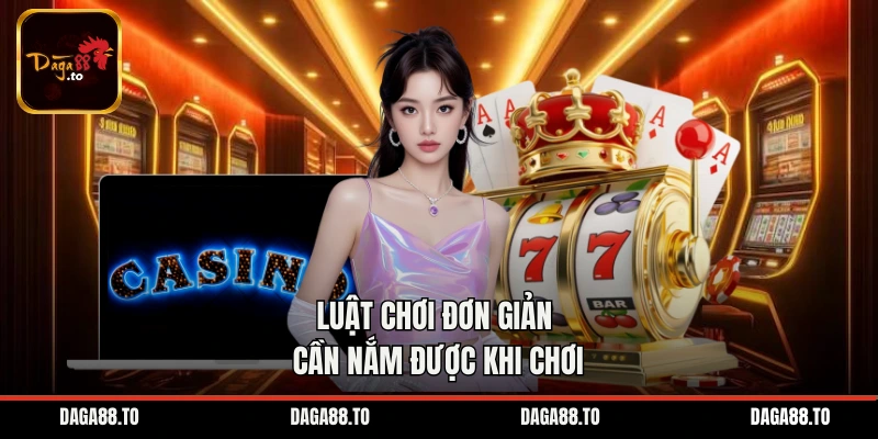 Luật chơi đơn giản cần nắm được khi chơi