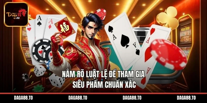 Nắm rõ luật lệ để tham gia siêu phẩm chuẩn xác