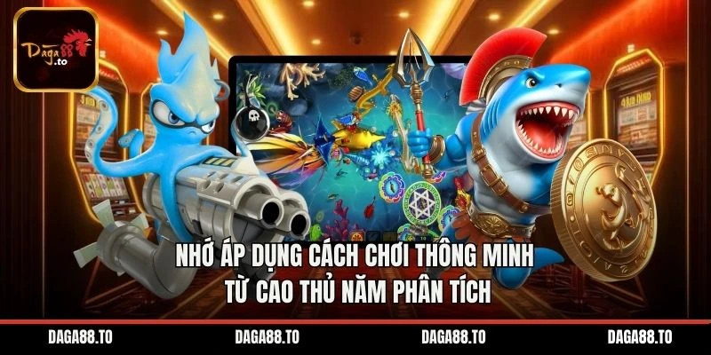 Nhớ áp dụng cách chơi thông minh từ cao thủ năm phân tích
