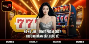 Nổ Hũ JDB - Tuyệt Phẩm Quay Thưởng Đẳng Cấp Quốc Tế