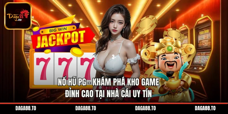 Nổ hũ PG - Khám Phá Kho Game Đỉnh Cao Tại Nhà Cái Uy Tín