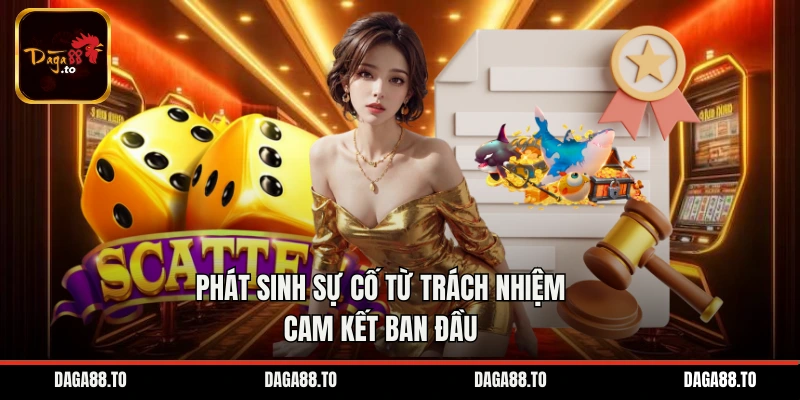 Phát sinh sự cố từ trách nhiệm cam kết ban đầu