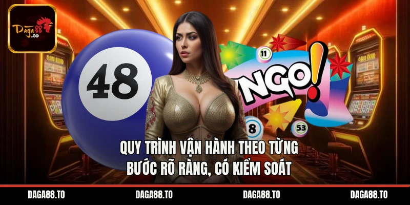 Quy trình vận hành theo từng bước rõ ràng, có kiểm soát