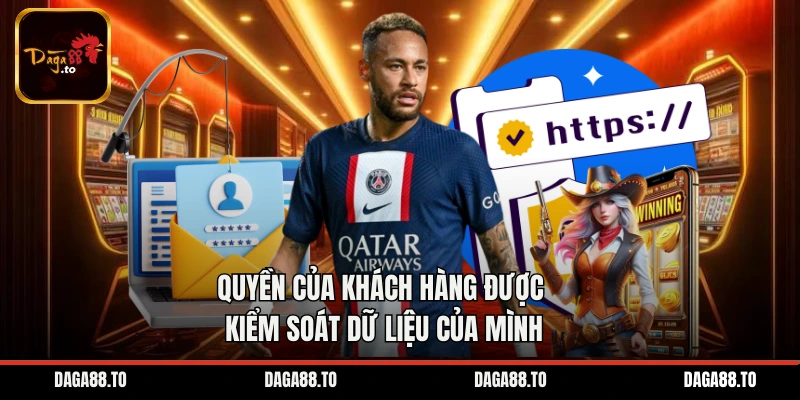 Quyền của khách hàng được kiểm soát dữ liệu của mình