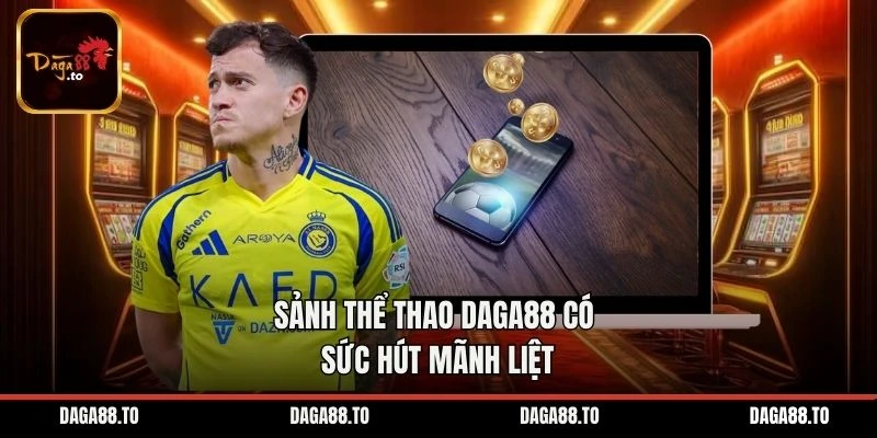 Sảnh thể thao Daga88 có sức hút mãnh liệt