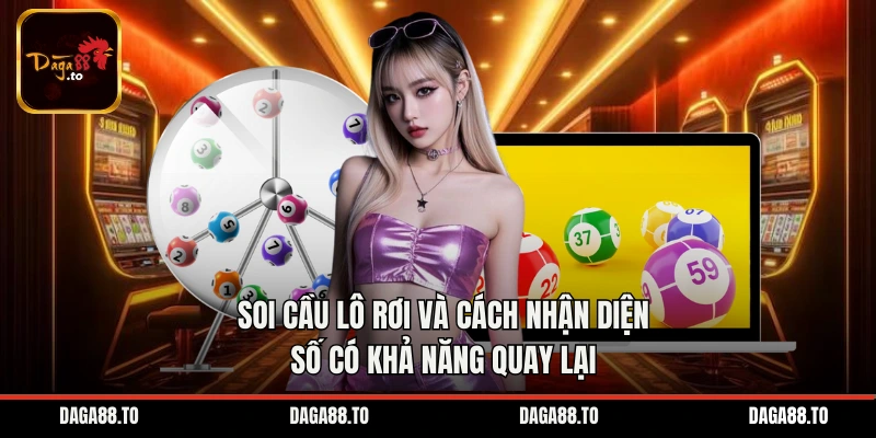 Soi cầu lô rơi và cách nhận diện số có khả năng quay lại