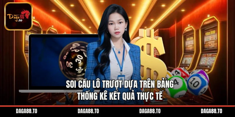 Soi cầu lô trượt dựa trên bảng thống kê kết quả thực tế