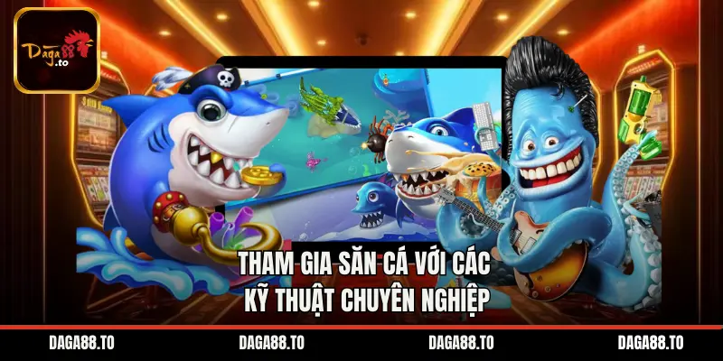 Tham gia săn cá với các kỹ thuật chuyên nghiệp