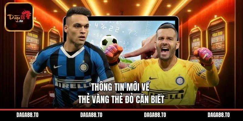 Thông tin mới về thẻ vàng thẻ đỏ cần biết