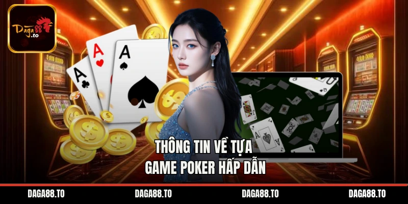 Thông tin về tựa game Poker hấp dẫn