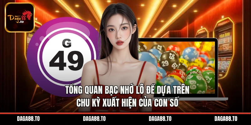 Tổng quan bạc nhớ lô đề dựa trên chu kỳ xuất hiện của con số