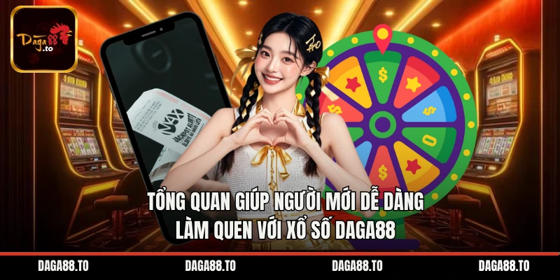 Tổng quan giúp người mới dễ dàng làm quen với Xổ số Daga88