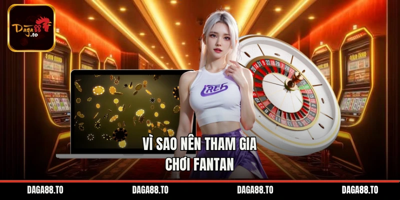 Vì sao nên tham gia chơi Fantan